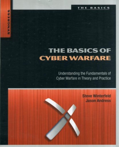 The Basics of Cyber Warfare, ANDRESS,  Jason (CISSP, ISSAP, CISM, GPEN) ; Winterfeld, Steve ((CISSP, PMP, SANS GSEC, Six Sigma) has a strong technical and leadership background in Cybersecurity and Military Intelligence.) - Paperback - 9780124047372
