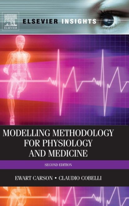 Modelling Methodology for Physiology and Medicine, EWART (EMERITUS PROFESSOR OF SYSTEMS SCIENCE IN THE SCHOOL OF MATHEMATICS,  Computer Science and Engineering at City University of London, UK) Carson ; Claudio (Department of Information Engineering, Universita di Padova, Italy) Cobelli - Gebonden - 9780124115576