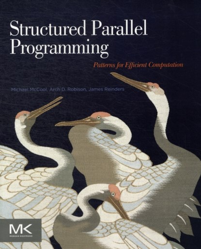 Structured Parallel Programming, MICHAEL (SOFTWARE ARCHITECT,  Intel Corporation) McCool ; James (Director and Programming Model Architect, Intel Corporation) Reinders ; Arch (Senior Principal Engineer, Intel Corporation) Robison - Paperback - 9780124159938