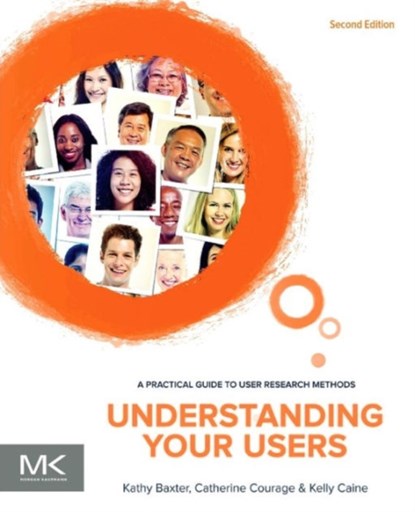 Understanding Your Users, KATHY (ARCHITECT,  Ethical AI Practice, Salesforce, CA) Baxter ; Catherine (VP, Ads & Commerce User Experience, Google) Courage ; Kelly (Associate Professor, Clemson University, Clemson, SC, USA) Caine - Paperback - 9780128002322