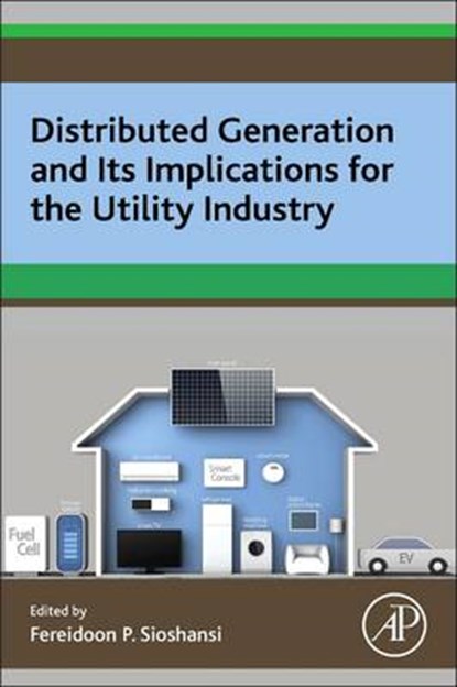 Distributed Generation and its Implications for the Utility Industry, SIOSHANSI,  Fereidoon P. (President, Menlo Energy Economics, San Francisco, CA, USA) - Paperback - 9780128002407
