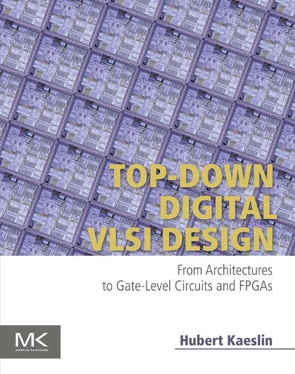 Top-Down Digital VLSI Design, HUBERT (HEAD OF THE MICRO-ELECTRONICS DESIGN CENTER OF ETH,  Zurich, Switzerland) Kaeslin - Paperback - 9780128007303