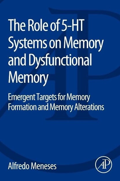 The Role of 5-HT Systems on Memory and Dysfunctional Memory, ALFREDO (DEPARTMENT OF PHARMACOBIOLOGY,  CINVESTAV (Centro de Investigacion y de Estudios Avanzados del Instituto Politecnico Nacional), Mexico) Meneses - Paperback - 9780128008362