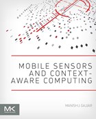 Mobile Sensors and Context-Aware Computing | Gajjar, Manish (technical Program Manager and Early Prototyping Lead, Sensor Solutions, Intel Corporation, Granite Bay, Ca, Usa) | 