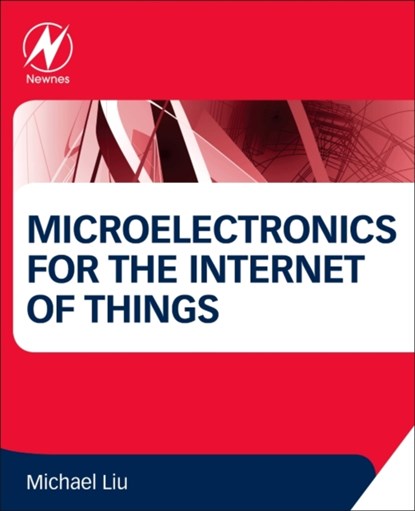 Microelectronics for the Internet of Things, MICHAEL (EXECUTIVE ADVISOR OF FLEXCOPE,  Inc., California, USA) Liu - Paperback - 9780128029589