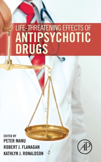 Life-Threatening Effects of Antipsychotic Drugs, PETER (HOFSTRA NORTHWELL SCHOOL OF MEDICINE AND ALBERT EINSTEIN COLLEGE OF MEDICINE,  New York, NY, USA) Manu ; Robert J. (King's College Hospital, London, UK) Flanagan ; Kathlyn J. (Monash University, Melbourne, Australia) Ronaldson - Gebonden - 9780128033760