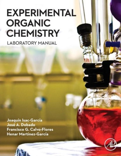 Experimental Organic Chemistry, Joaquin (Universidad de Granada Isac-Garcia ; Jose A. (Universidad de Granada Dobado ; Francisco G. (Universidad de Granada Calvo-Flores ; Henar (Universidad de Valladolid Martinez-Garcia - Paperback - 9780128038932