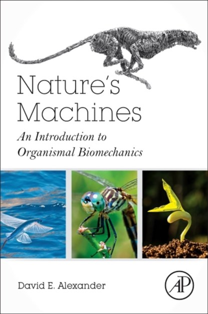 Nature's Machines, DAVID E. (DEPARTMENT OF ECOLOGY AND EVOLUTIONARY BIOLOGY,  University of Kansas, Lawrence, Kansas, USA) Alexander - Paperback - 9780128044049