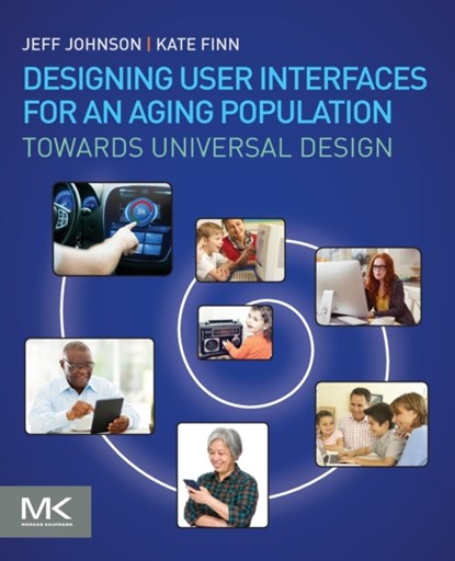 Designing User Interfaces for an Aging Population, JEFF (PRESIDENT AND PRINCIPAL CONSULTANT,  UI Wizards, Inc.) Johnson ; Kate (Co-founder and CEO, Wiser Usability, Inc.) Finn - Paperback - 9780128044674