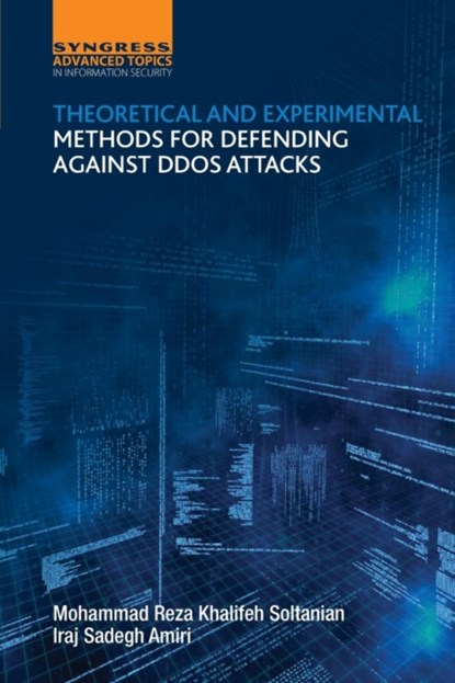 Theoretical and Experimental Methods for Defending Against DDoS Attacks, IRAJ SADEGH AMIRI ; MOHAMMAD REZA KHALIFEH (B.ENG (ELECTRONICS),  M. Sc (Telecommunication Engineering), Research Fellow (Photonics)) Soltanian - Paperback - 9780128053911