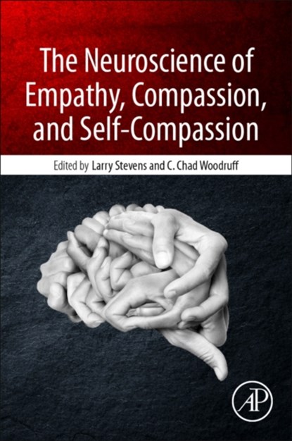 The Neuroscience of Empathy, Compassion, and Self-Compassion, LARRY CHARLES (DEPARTMENT OF PSYCHOLOGICAL SCIENCES,  Northern Arizona University, Flagstaff, AZ, USA) Stevens ; C. Chad (Department of Psychological Sciences, Northern Arizona University, Flagstaff, AZ, USA) Woodruff - Paperback - 9780128098370