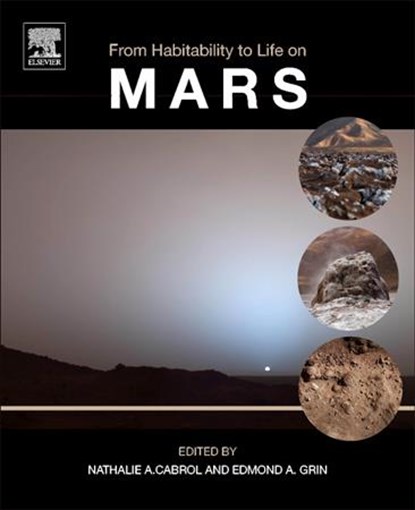 From Habitability to Life on Mars, NATHALIE A. (SETI CARL SAGAN CENTER/NASA AMES RESEARCH CENTER,  USA) Cabrol ; Edmond A. (SETI Carl Sagan Center/NASA Ames Research Center, USA) Grin - Paperback - 9780128099353