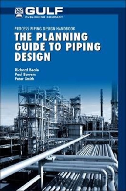 The Planning Guide to Piping Design, Richard (Currently employed by a major oil and gas producer in Engineering Information Management Beale ; Paul (Webmaster Bowers - Paperback - 9780128102268