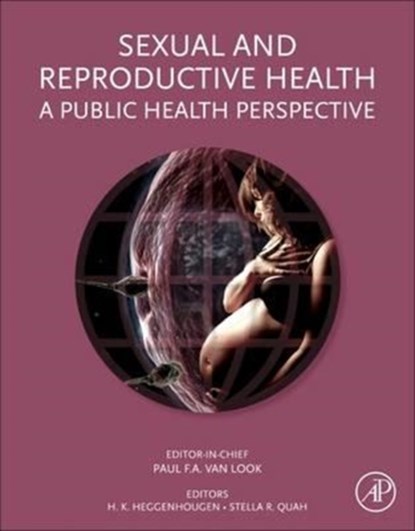 Sexual and Reproductive Health, PAUL (CONSULTANT IN SEXUAL AND REPRODUCTIVE HEALTH,  Switzerland) Van Look ; Kristian (Centre for International Health, University of Bergen, Bergen, Norway) Heggenhougen ; Stella R. (Duke-NUS Graduate Medical School, Singapore) Quah - Paperback - 9780128102329