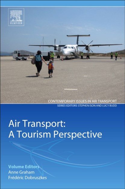 Air Transport - A Tourism Perspective, ANNE (PROFESSOR OF AIR TRANSPORT AND TOURISM MANAGEMENT,  University of Westminster, London, UK) Graham ; Frederic (Lecturer on Transport Geography and Policy, Universite Libre de Bruxelles, Belgium) Dobruszkes - Paperback - 9780128128572