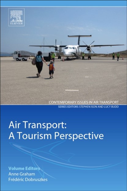 Air Transport – A Tourism Perspective, ANNE (PROFESSOR OF AIR TRANSPORT AND TOURISM MANAGEMENT,  University of Westminster, London, UK) Graham ; Frederic (Lecturer on Transport Geography and Policy, Universite Libre de Bruxelles, Belgium) Dobruszkes - Paperback - 9780128128572