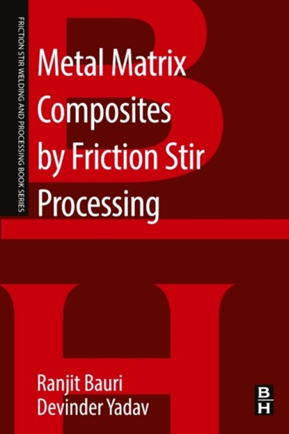 Metal Matrix Composites by Friction Stir Processing, RANJIT (ASSOCIATE PROFESSOR,  Department of Metallurgical and Materials Engineering, Indian Institute of Technology) Bauri ; Devinder (Research Associate, Department of Mechanical Engineering, University of Colorado, USA) Yadav - Paperback - 9780128137291