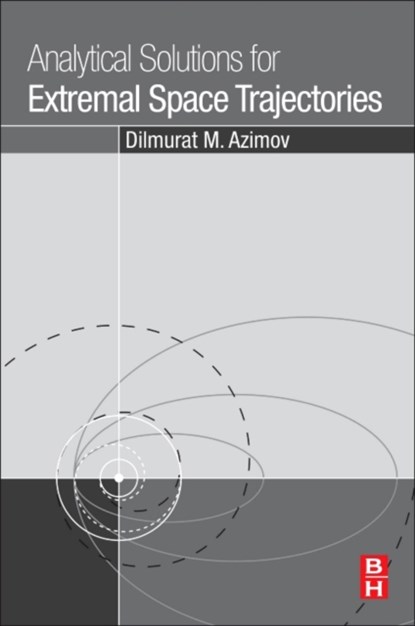 Analytical Solutions for Extremal Space Trajectories, DILMURAT M. (DEPARTMENT OF MECHANICAL ENGINEERING,  University of Hawaii at Manoa, Honolulu, HI) Azimov - Paperback - 9780128140581