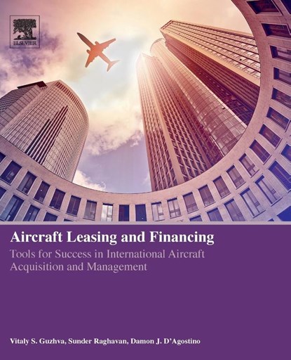 Aircraft Leasing and Financing, Vitaly (Professor of Finance Guzhva ; Sunder (Distinguished Professor of Finance and Master of Science in Aviation Finance Program Coordinator Raghavan ; Damon J. (President and CEO D’Agostino - Paperback - 9780128152850