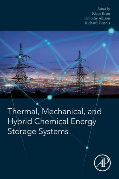 Thermal, Mechanical, and Hybrid Chemical Energy Storage Systems, Klaus (Director of Research and Development Brun ; Timothy C. (Machinery Department Director Allison ; Richard (Technology Manager for Advanced Turbines and Supercritical Carbon Dioxide Power Cycle Programs Dennis - Paperback - 9780128198926