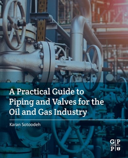 A Practical Guide to Piping and Valves for the Oil and Gas Industry, Karan (Senior Lead Engineer Sotoodeh - Paperback - 9780128237960