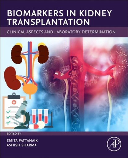 Biomarkers in Kidney Transplantation, Dr Smita (Additional Professor of Clinical Pharmacology Department of Pharmacology Pattanaik ; Dr Ashish (Professor and Head Sharma - Paperback - 9780128240694