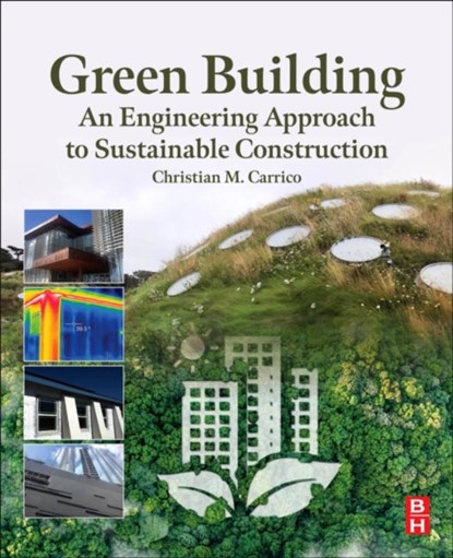 Green Building: An Engineering Approach to Sustainable Construction, Christian M. Carrico - Paperback - 9780128243657