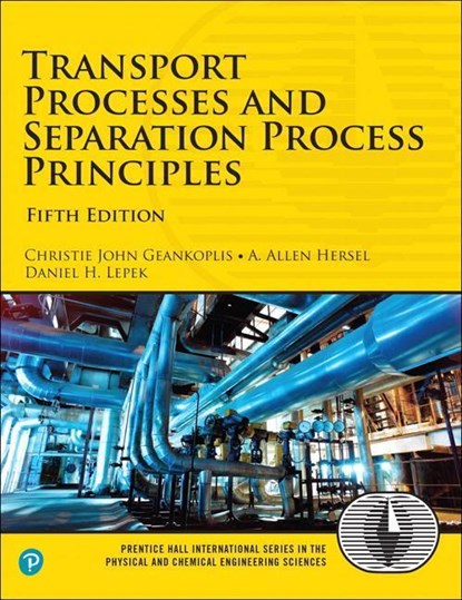 Transport Processes and Separation Process Principles, Christie Geankoplis ; Allen Hersel ; Daniel Lepek - Gebonden - 9780134181028