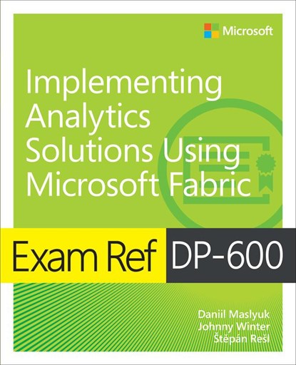 Exam Ref DP-600 Implementing Analytics Solutions Using Microsoft Fabric, Daniil Maslyuk ; Johnny Winter ; Stepan Resl - Paperback - 9780135336021