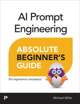 AI Prompt Engineering Absolute Beginner’s Guide - Michael Miller - 9780135570463