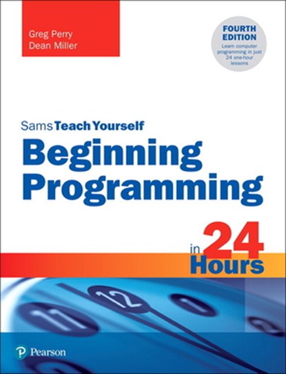 Beginning Programming in 24 Hours, Sams Teach Yourself, Greg Perry ; Dean Miller - Paperback - 9780135836705