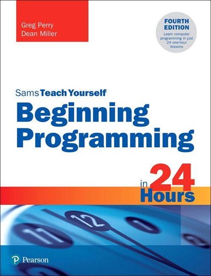 Beginning Programming in 24 Hours, Sams Teach Yourself, Greg Perry ; Dean Miller - Paperback - 9780135836705