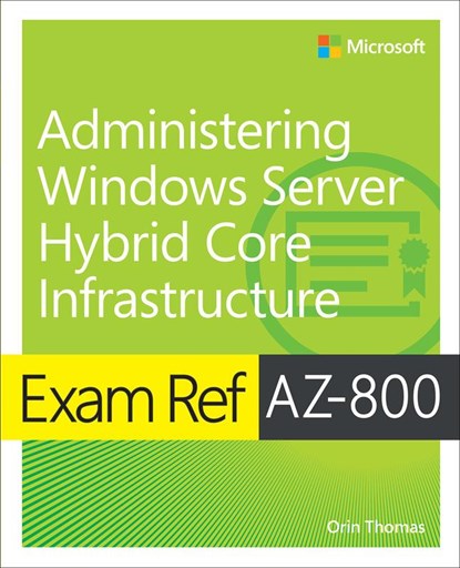 Exam Ref AZ-800 Administering Windows Server Hybrid Core Infrastructure, Orin Thomas - Paperback - 9780137729265