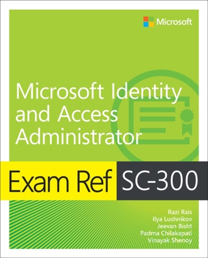 Exam Ref SC-300 Microsoft Identity and Access Administrator, Razi Rais ; Ilya Lushnikov ; Jeevan Bisht ; Padma Chilakapati ; Vinayak Shenoy - Paperback - 9780137886524