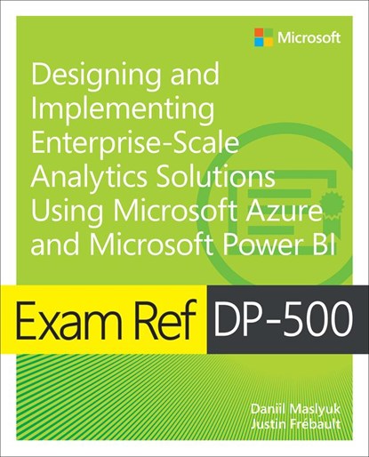 Exam Ref DP-500 Designing and Implementing Enterprise-Scale Analytics Solutions Using Microsoft Azure and Microsoft Power BI, Daniil Maslyuk ; Justin Frebault - Paperback - 9780138097370