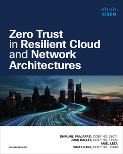Zero Trust in Resilient Cloud and Network Architectures, Josh Halley ; Dhrumil Prajapati ; Ariel Leza ; Vinay Saini - Paperback - 9780138204600