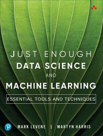 Just Enough Data Science and Machine Learning, Mark Levene ; Martyn Harris - Paperback - 9780138340742