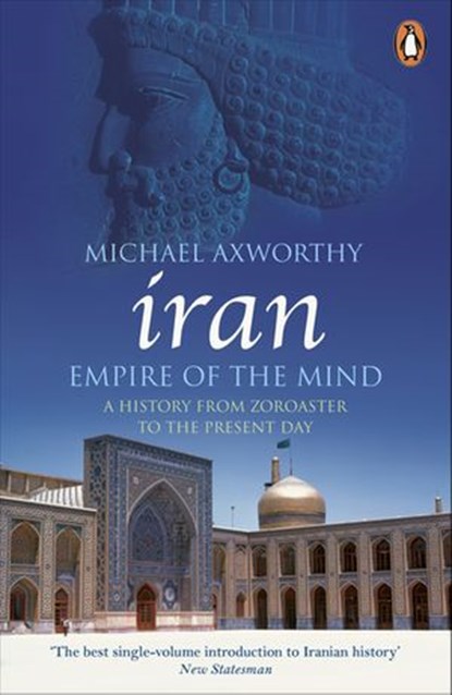 Iran: Empire of the Mind, Michael Axworthy - Ebook - 9780141903415