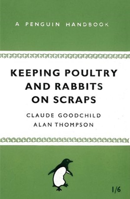 Keeping Poultry and Rabbits on Scraps, Alan Thompson ; Claude Goodchild - Ebook - 9780141903453