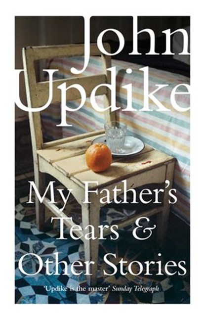 My Father's Tears and Other Stories, John Updike - Ebook - 9780141924557