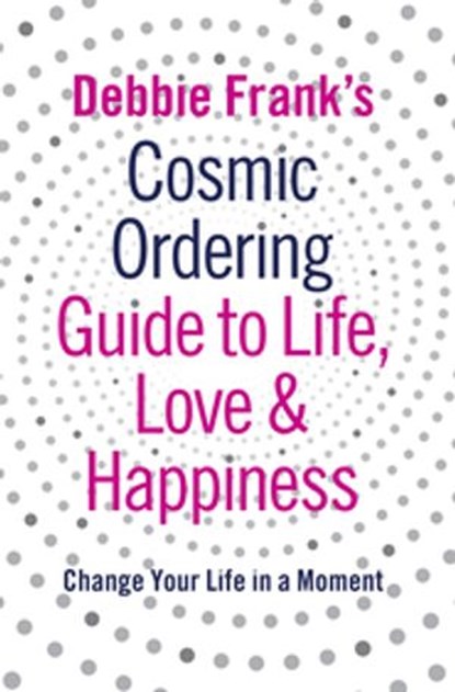 Debbie Frank's Cosmic Ordering Guide to Life, Love and Happiness, Debbie Frank - Ebook - 9780141935591
