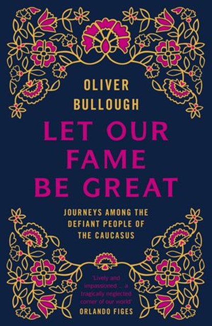 Let Our Fame Be Great, Oliver Bullough - Ebook - 9780141956220