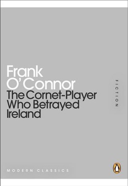 The Cornet-Player Who Betrayed Ireland, Frank O'Connor - Ebook - 9780141971186