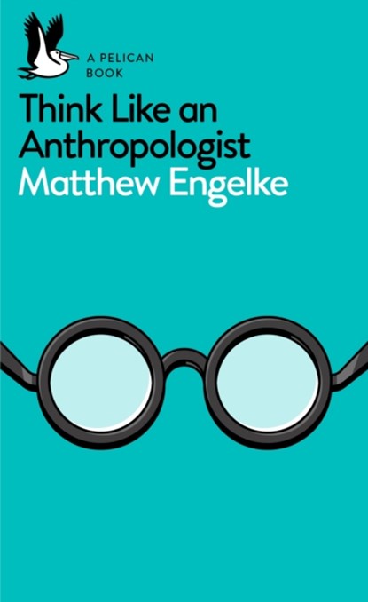 Think Like an Anthropologist, Matthew Engelke - Paperback - 9780141983226
