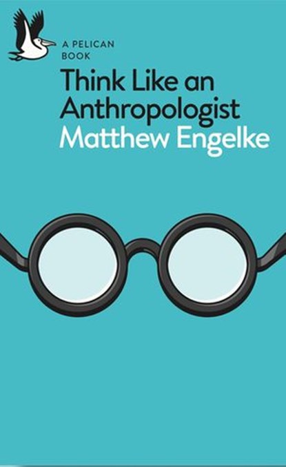 Think Like an Anthropologist, Matthew Engelke - Ebook - 9780141983233