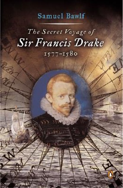 The Secret Voyage of Sir Francis Drake: 1577-1580, Samuel Bawlf - Paperback - 9780142004593
