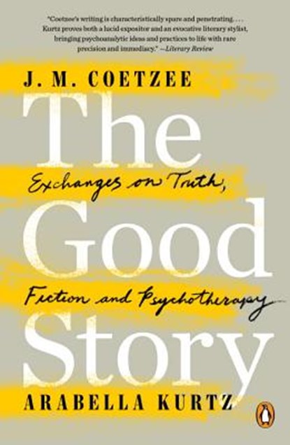 The Good Story: Exchanges on Truth, Fiction and Psychotherapy, J. M. Coetzee - Paperback - 9780143109822