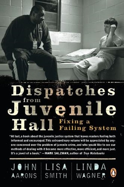 Dispatches from Juvenile Hall, Lisa Smith ; Linda Wagner ; John Aarons - Paperback - 9780143116226