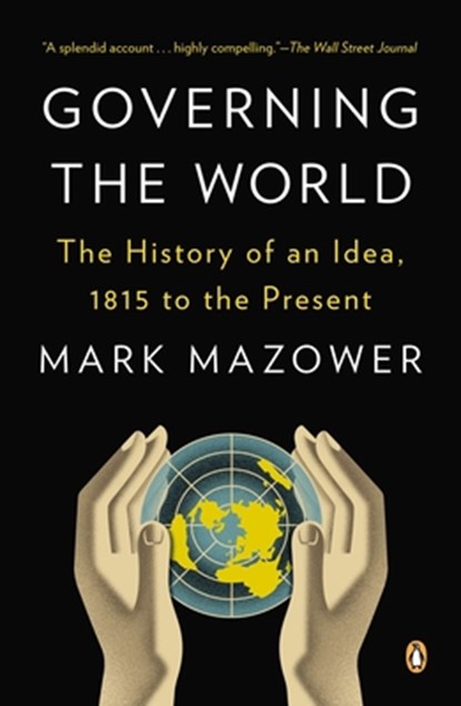 Governing the World: The History of an Idea, 1815 to the Present, Mark Mazower - Paperback - 9780143123941