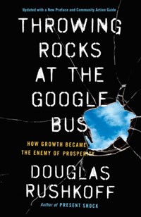 Throwing rocks at the google bus | Douglas Rushkoff | 